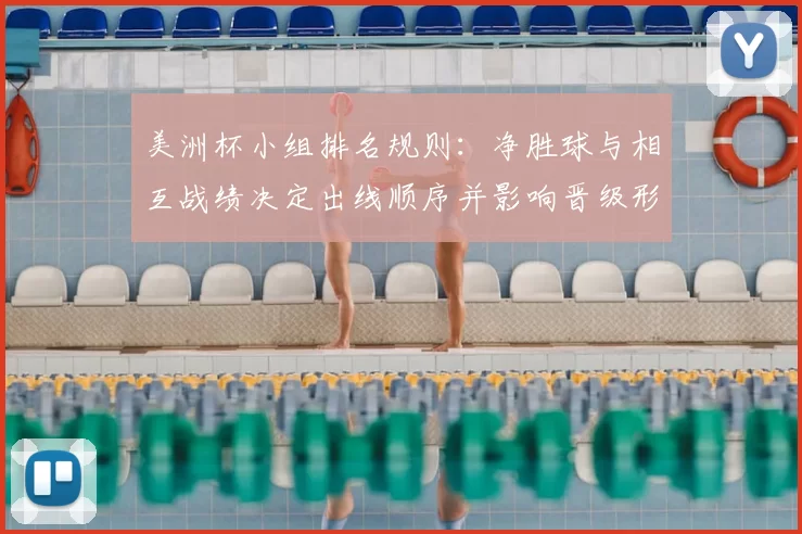 美洲杯小组排名规则：净胜球与相互战绩决定出线顺序并影响晋级形势