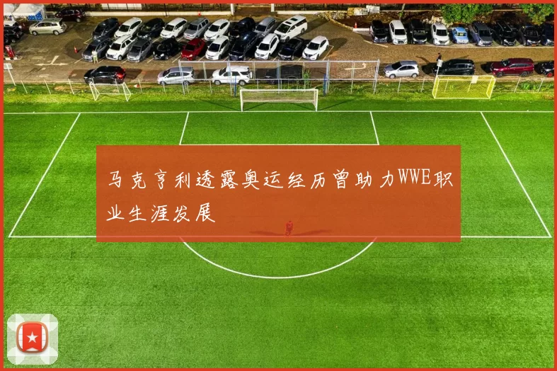 马克亨利透露奥运经历曾助力WWE职业生涯发展