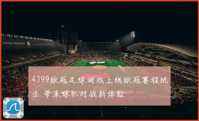 4399欧冠足球游戏上线欧冠赛程玩法 带来球队对战新体验