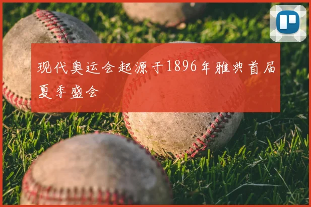 现代奥运会起源于1896年雅典首届夏季盛会