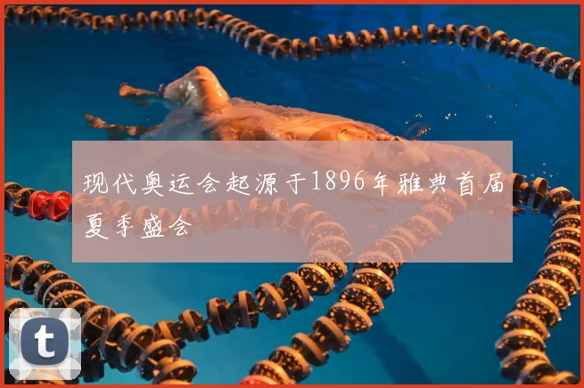 现代奥运会起源于1896年雅典首届夏季盛会